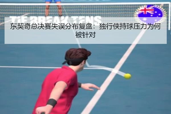 东契奇总决赛失误分布复盘：独行侠持球压力为何被针对